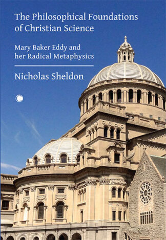 Philosophical Foundations of Christian Science, The: Mary Baker Eddy and her Radical Metaphysics