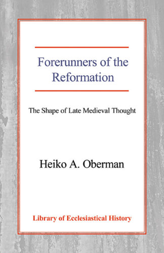 Forerunners of the Reformation: The Shape of Late Medieval Thought