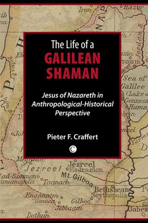 Life of a Galilean Shaman, The: Jesus of Nazareth in Anthropological-Historical Perspective