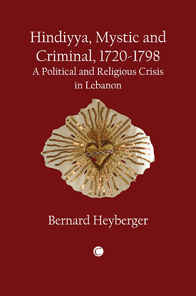 Hindiyya, Mystic and Criminal, 1720-1798: A Political and Religious Crisis in Lebanon