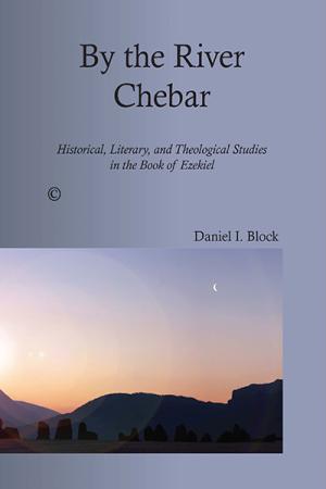 By the River Chebar: Historical, Literary, and Theological Studies in the Book of Ezekiel