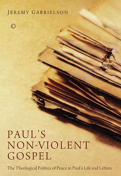 Paul's Non-Violent Gospel: The Theological Politics of Peace in Paul's Life and Letters
