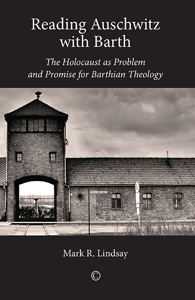Reading Auschwitz with Barth: The Holocaust as Problem and Promise for Barthian Theology
