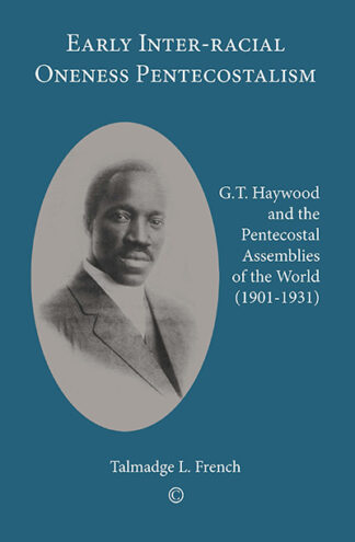 Early Inter-racial Oneness Pentecostalism: G.T. Haywood and the Pentecostal Assemblies of the World (1901-1931)
