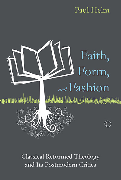 Faith, Form, and Fashion: Classical Reformed Theology and Its Postmodern Critics