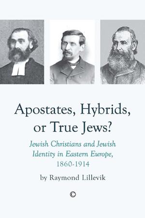 Apostates, Hybrids, or True Jews?: Jewish Christians and Jewish Identity in Eastern Europe, 1860-1914