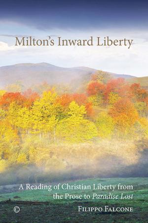 Milton's Inward Liberty: A Reading of Christian Liberty from the Prose to <em>Paradise Lost</em>
