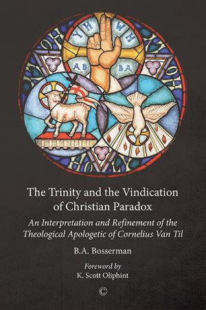 Trinity and the Vindication of Christian Paradox, The: An Interpretation and Refinement of the Theological Apologetic of Cornelius Van Til