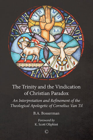Trinity and the Vindication of Christian Paradox, The: An Interpretation and Refinement of the Theological Apologetic of Cornelius Van Til