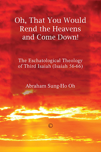Oh, That You Would Rend the Heavens and Come Down!: The Eschatological Theology of Third Isaiah (Isaiah 56-66)