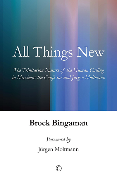 All Things New: The Trinitarian Nature of the Human Calling in Maximus the Confessor and Jürgen Moltmann