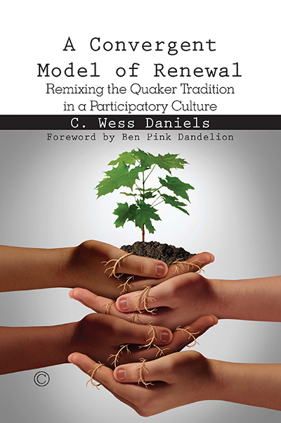 Convergent Model of Renewal, A: Remixing the Quaker Tradition in a Participatory Culture