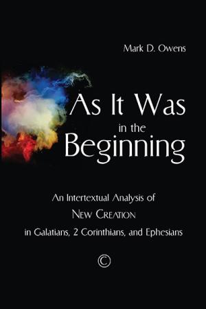 As It Was in the Beginning: An Intertextual Analysis of New Creation in Galatians, 2 Corinthians, and Ephesians