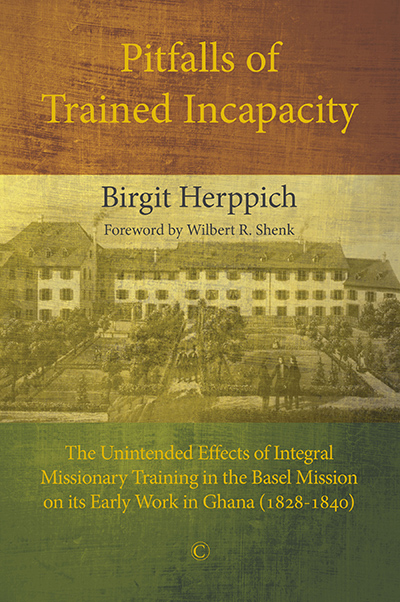 Pitfalls of Trained Incapacity: The Unintended Effects of Integral Missionary Training in the Basel Mission on its Early Work in Ghana (1828-1840)