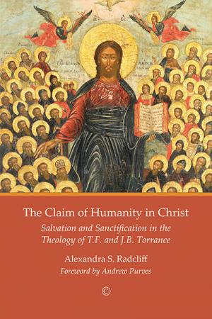 Claim of Humanity in Christ, The: Salvation and Sanctification in the Theology of T.B. and J.B. Torrance