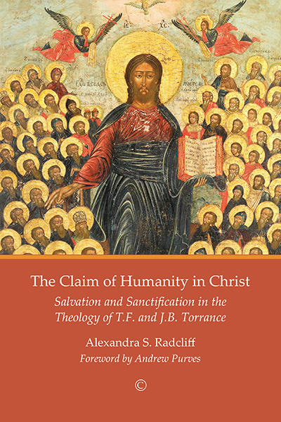 Claim of Humanity in Christ, The: Salvation and Sanctification in the Theology of T.B. and J.B. Torrance