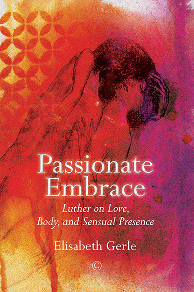 Passionate Embrace: Luther on Love, Body and Sensual Presence