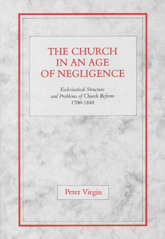 Church in an Age of Negligence, The: Ecclesiastical Structure and Problems of Church Reform 1700-1840