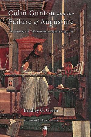 Colin Gunton and the Failure of Augustine: The Theology of Colin Gunton in the Light of Augustine