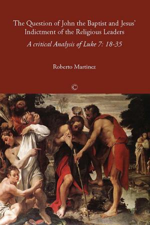 Question of John the Baptist and Jesus' Indictment of the Religious Leaders, The: A Critical Analysis of Luke 7:18-35