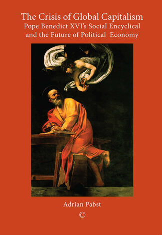 Crisis of Global Capitalism, The: Pope Benedict XVI's Social Encyclical and the Future of Political Economy
