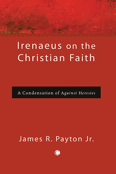 Irenaeus on the Christian Faith: A Condensation of 'Against Heresies'